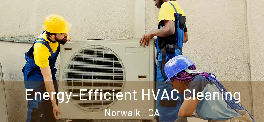 Energy-Efficient HVAC Cleaning Norwalk - CA